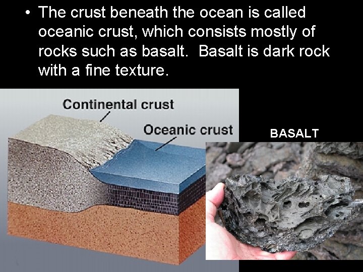  • The crust beneath the ocean is called oceanic crust, which consists mostly