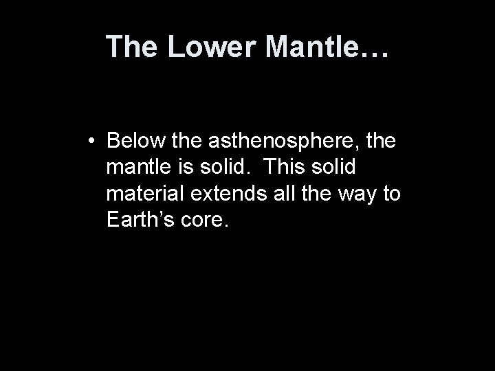 The Lower Mantle… • Below the asthenosphere, the mantle is solid. This solid material