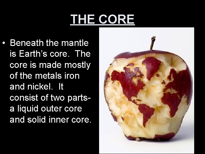 THE CORE • Beneath the mantle is Earth’s core. The core is made mostly