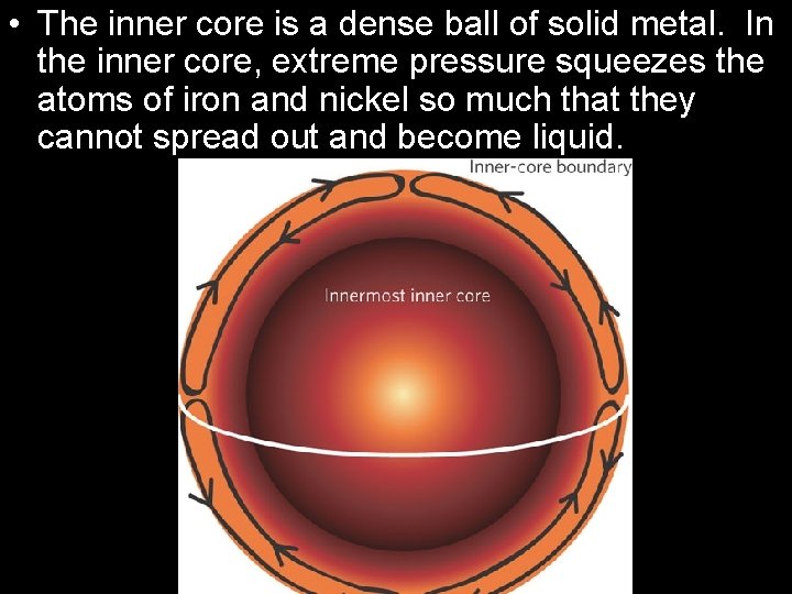  • The inner core is a dense ball of solid metal. In the