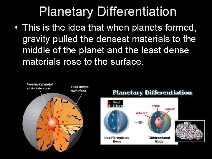 Planetary Differentiation • This is the idea that when planets formed, gravity pulled the