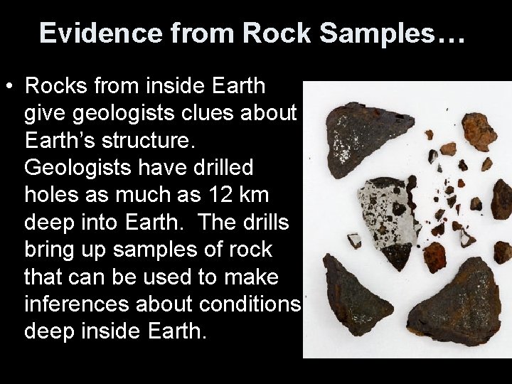 Evidence from Rock Samples… • Rocks from inside Earth give geologists clues about Earth’s