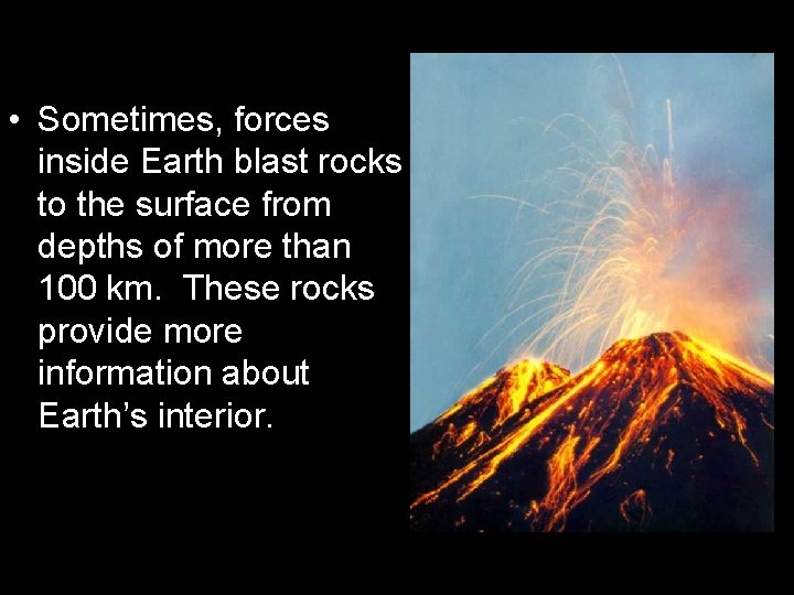  • Sometimes, forces inside Earth blast rocks to the surface from depths of