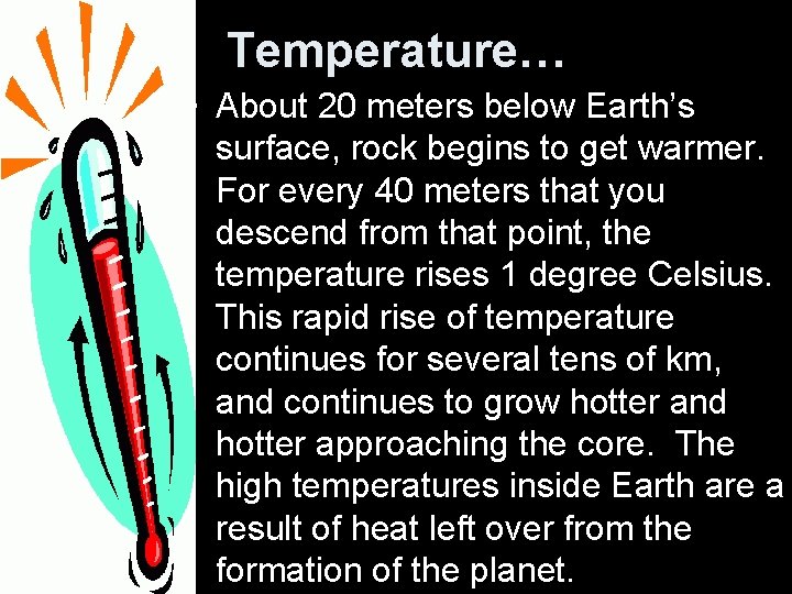 Temperature… • About 20 meters below Earth’s surface, rock begins to get warmer. For