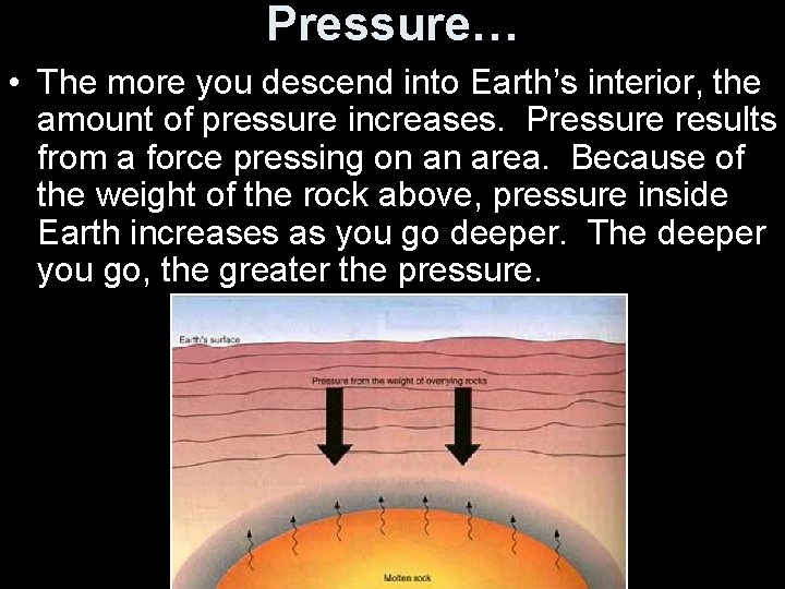 Pressure… • The more you descend into Earth’s interior, the amount of pressure increases.