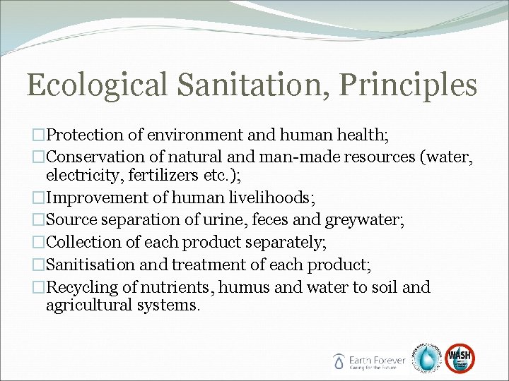 Ecological Sanitation, Principles �Protection of environment and human health; �Conservation of natural and man-made Ecological Sanitation, Principles �Protection of environment and human health; �Conservation of natural and man-made