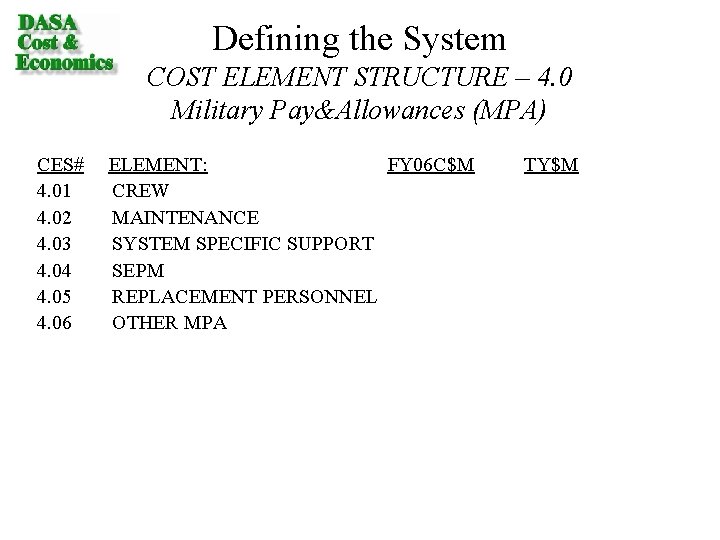 Defining the System COST ELEMENT STRUCTURE – 4. 0 Military Pay&Allowances (MPA) CES# ELEMENT: