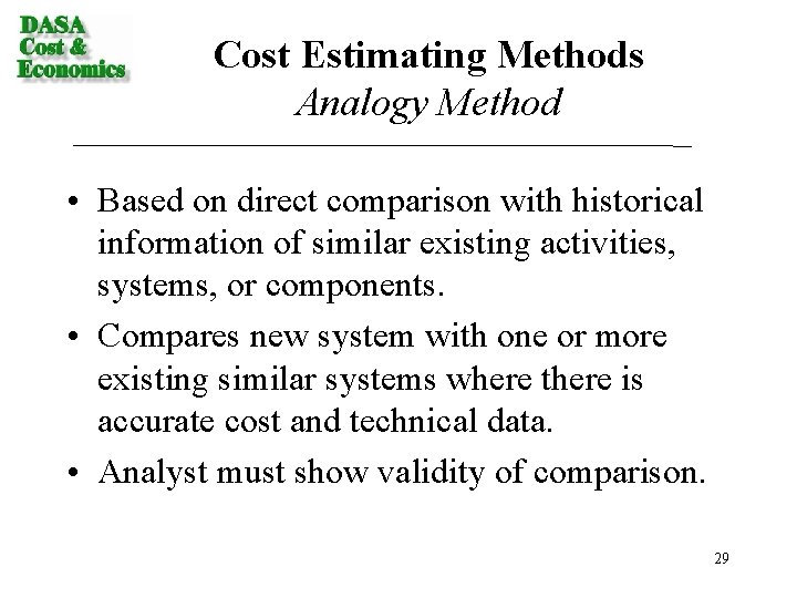 Cost Estimating Methods Analogy Method • Based on direct comparison with historical information of