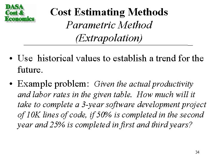 Cost Estimating Methods Parametric Method (Extrapolation) • Use historical values to establish a trend