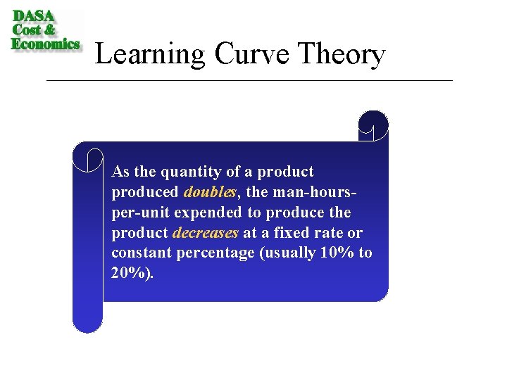 Learning Curve Theory As the quantity of a product produced doubles, the man-hoursper-unit expended