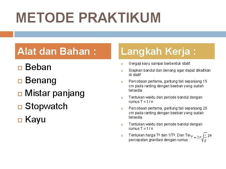 METODE PRAKTIKUM Alat dan Bahan : Beban Benang Mistar panjang Stopwatch Kayu Langkah Kerja