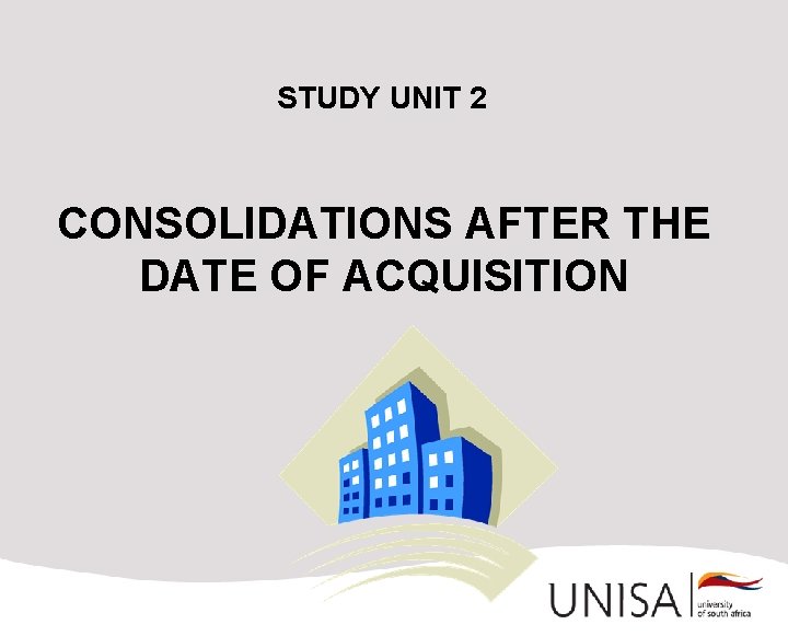 STUDY UNIT 2 CONSOLIDATIONS AFTER THE DATE OF ACQUISITION 