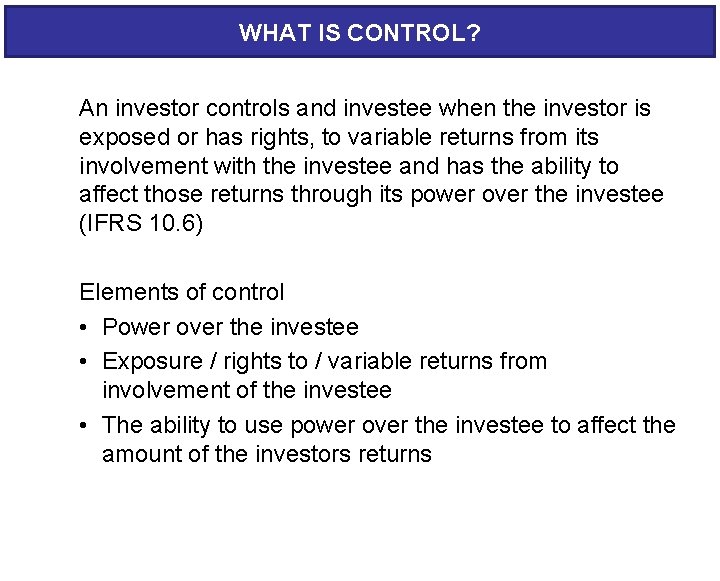 WHAT IS CONTROL? An investor controls and investee when the investor is exposed or