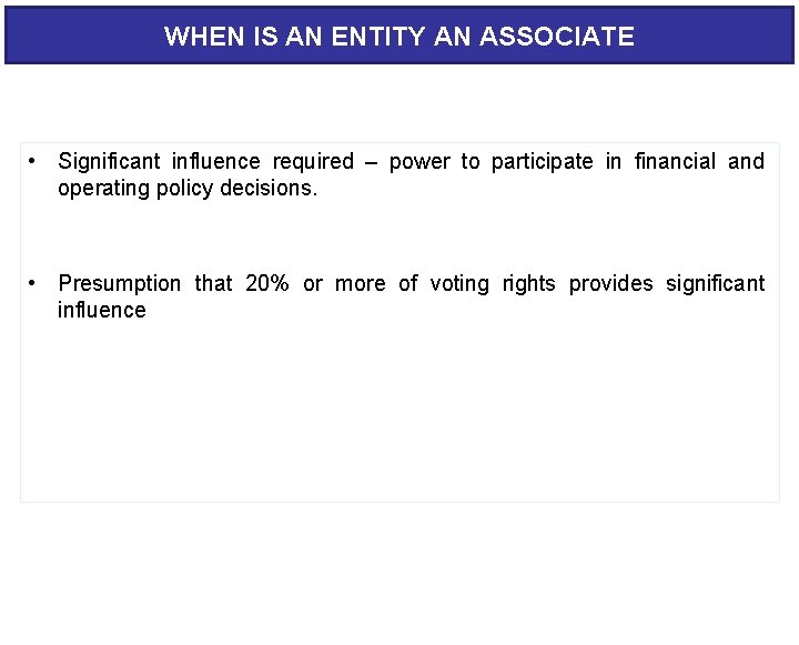 WHEN IS AN ENTITY AN ASSOCIATE • Significant influence required – power to participate