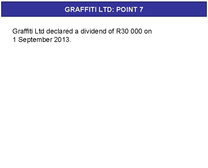 GRAFFITI LTD: POINT 7 Graffiti Ltd declared a dividend of R 30 000 on