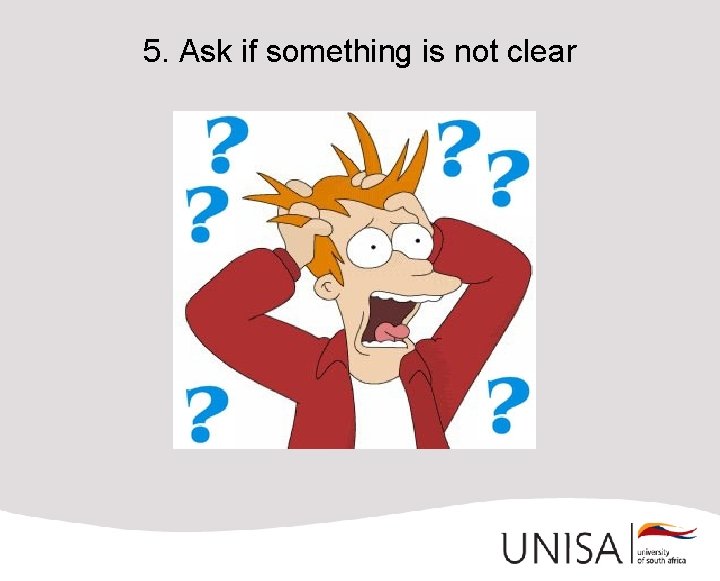 5. Ask if something is not clear 