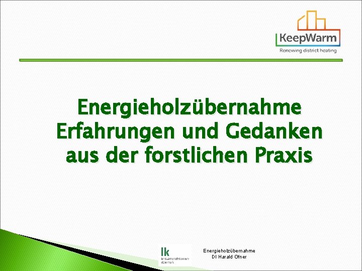 Energieholzübernahme Erfahrungen und Gedanken aus der forstlichen Praxis Energieholzübernahme DI Harald Ofner 