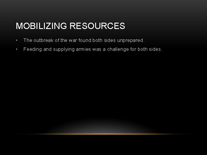 MOBILIZING RESOURCES • The outbreak of the war found both sides unprepared. • Feeding