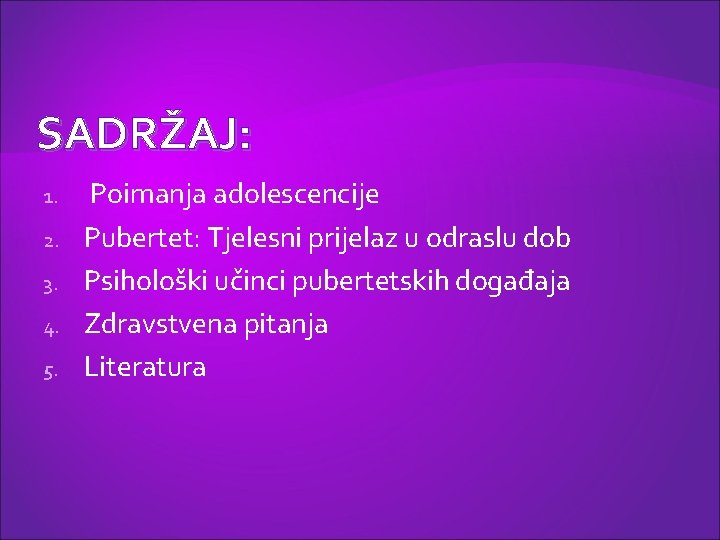 SADRŽAJ: 1. 2. 3. 4. 5. Poimanja adolescencije Pubertet: Tjelesni prijelaz u odraslu dob