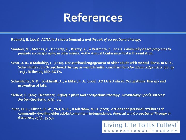 References Robnett, R. (2012). AOTA fact sheet: Dementia and the role of occupational therapy.