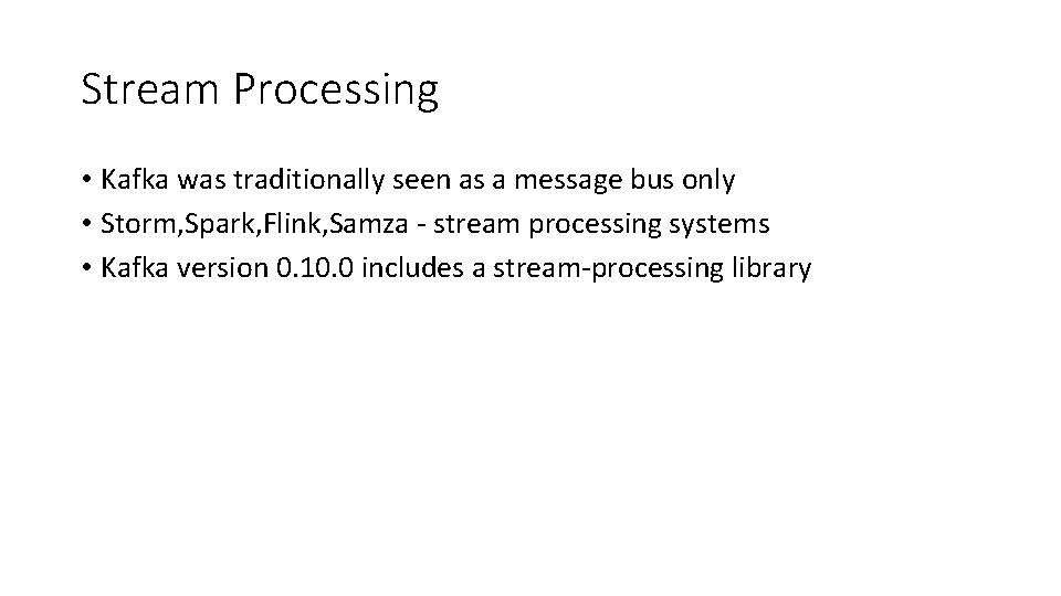 Stream Processing • Kafka was traditionally seen as a message bus only • Storm,