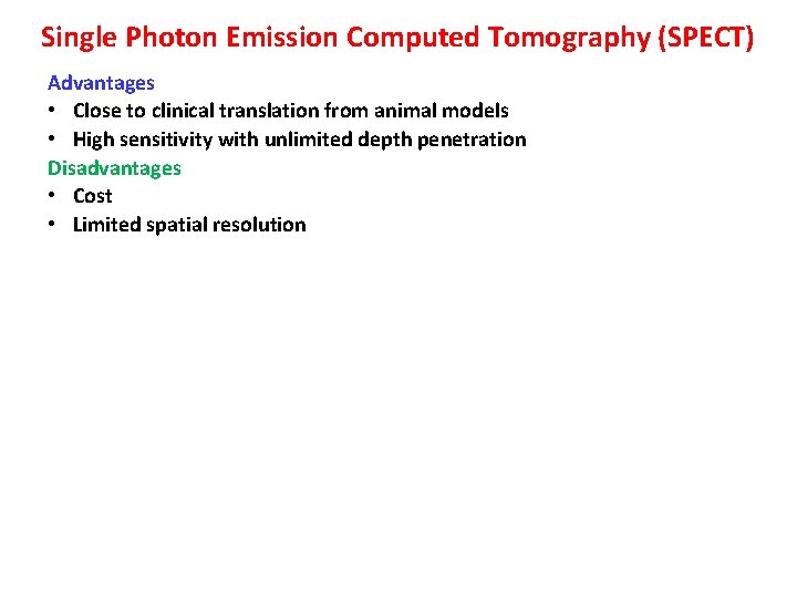 Single Photon Emission Computed Tomography (SPECT) Advantages • Close to clinical translation from animal