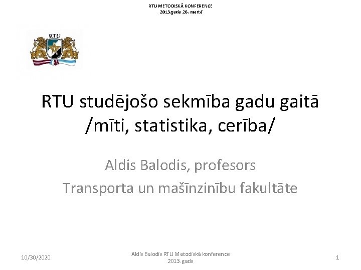 RTU METODISKĀ KONFERENCE 2013. gada 26. martā RTU studējošo sekmība gadu gaitā /mīti, statistika,