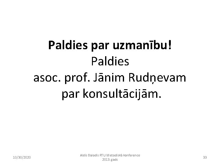 Paldies par uzmanību! Paldies asoc. prof. Jānim Rudņevam par konsultācijām. 10/30/2020 Aldis Balodis RTU