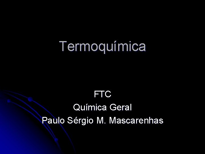 Termoquímica FTC Química Geral Paulo Sérgio M. Mascarenhas 