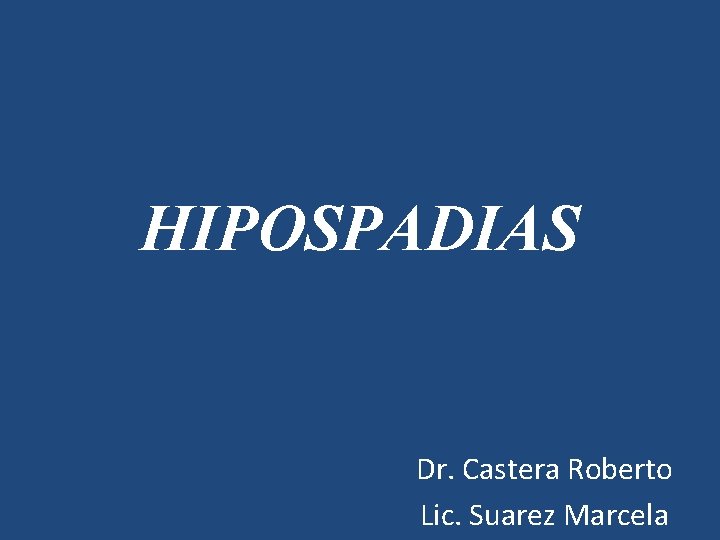 HIPOSPADIAS Dr. Castera Roberto Lic. Suarez Marcela 