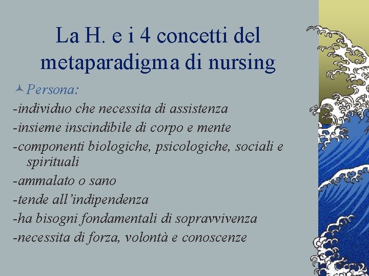 La H. e i 4 concetti del metaparadigma di nursing © Persona: -individuo che