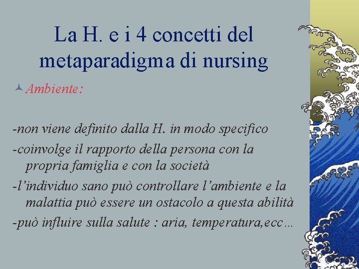La H. e i 4 concetti del metaparadigma di nursing © Ambiente: -non viene