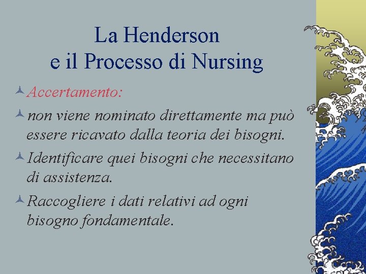 La Henderson e il Processo di Nursing ©Accertamento: ©non viene nominato direttamente ma può