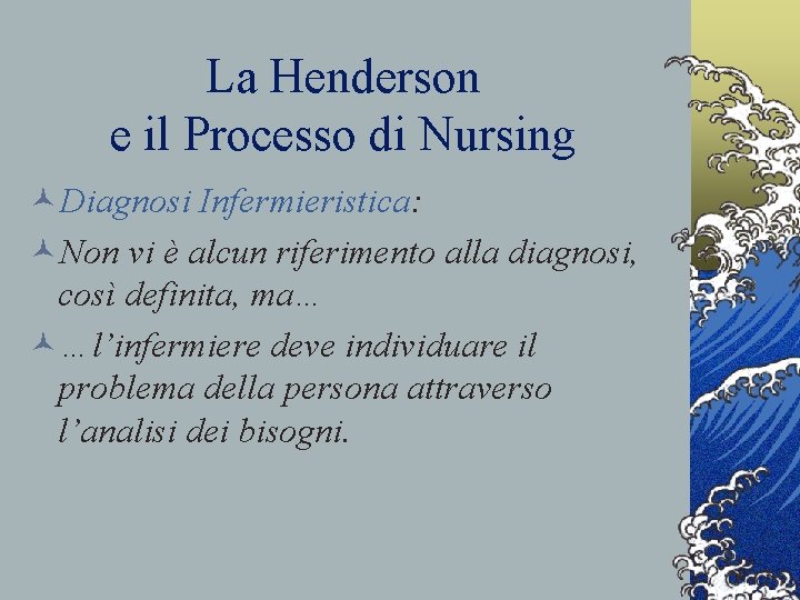 La Henderson e il Processo di Nursing ©Diagnosi Infermieristica: ©Non vi è alcun riferimento