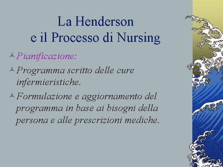 La Henderson e il Processo di Nursing ©Pianificazione: ©Programma scritto delle cure infermieristiche. ©Formulazione