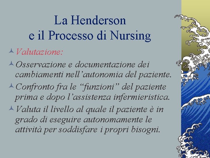 La Henderson e il Processo di Nursing ©Valutazione: ©Osservazione e documentazione dei cambiamenti nell’autonomia