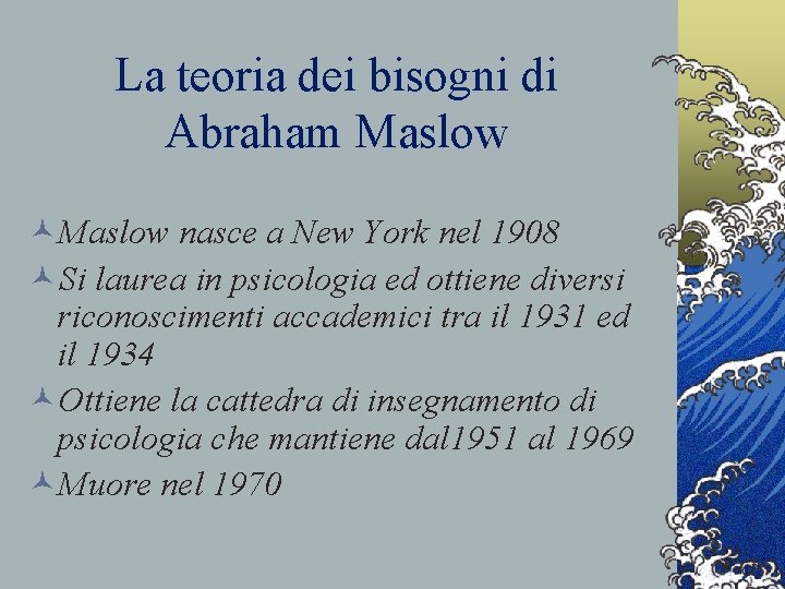 La teoria dei bisogni di Abraham Maslow ©Maslow nasce a New York nel 1908