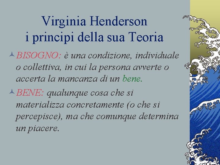 Virginia Henderson i principi della sua Teoria ©BISOGNO: è una condizione, individuale o collettiva,
