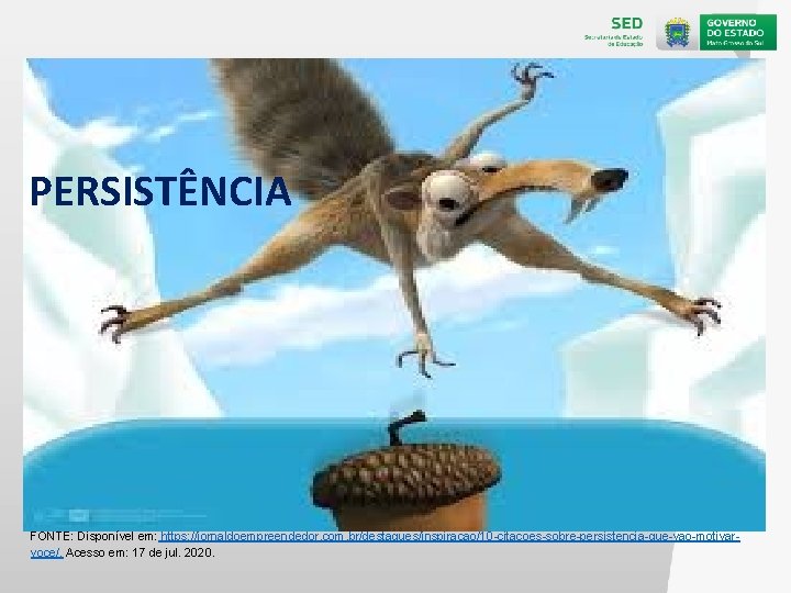 PERSISTÊNCIA FONTE: Disponível em: https: //jornaldoempreendedor. com. br/destaques/inspiracao/10 -citacoes-sobre-persistencia-que-vao-motivarvoce/. Acesso em: 17 de jul.