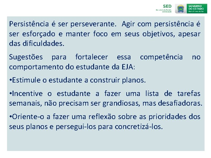 Persistência é ser perseverante. Agir com persistência é ser esforçado e manter foco em