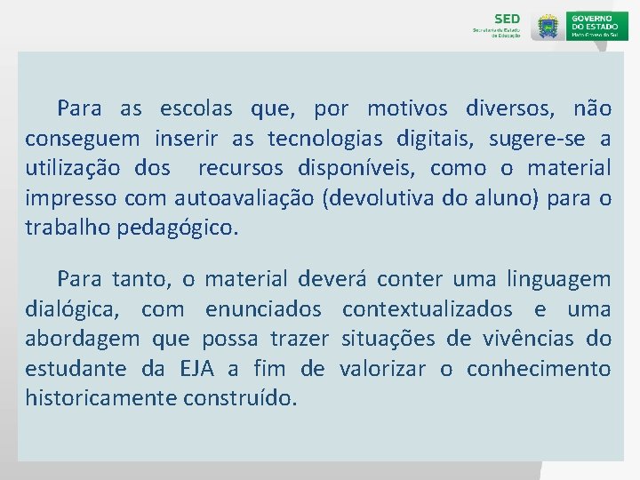 Para as escolas que, por motivos diversos, não conseguem inserir as tecnologias digitais, sugere-se