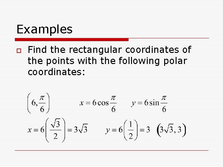 Examples o Find the rectangular coordinates of the points with the following polar coordinates: