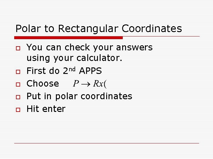 Polar to Rectangular Coordinates o o o You can check your answers using your