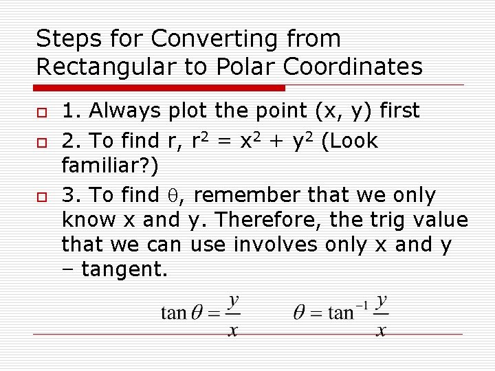 Steps for Converting from Rectangular to Polar Coordinates o o o 1. Always plot