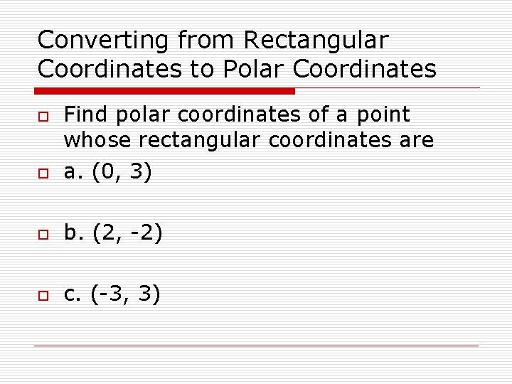 Converting from Rectangular Coordinates to Polar Coordinates o Find polar coordinates of a point