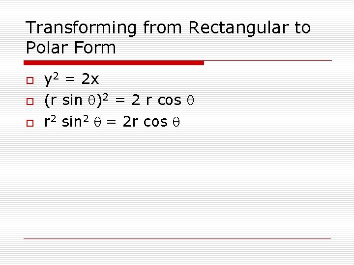 Transforming from Rectangular to Polar Form o o o y 2 = 2 x