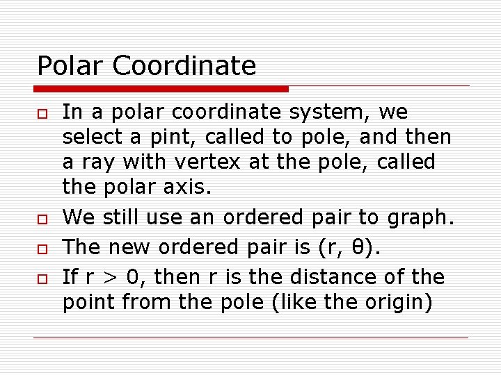 Polar Coordinate o o In a polar coordinate system, we select a pint, called