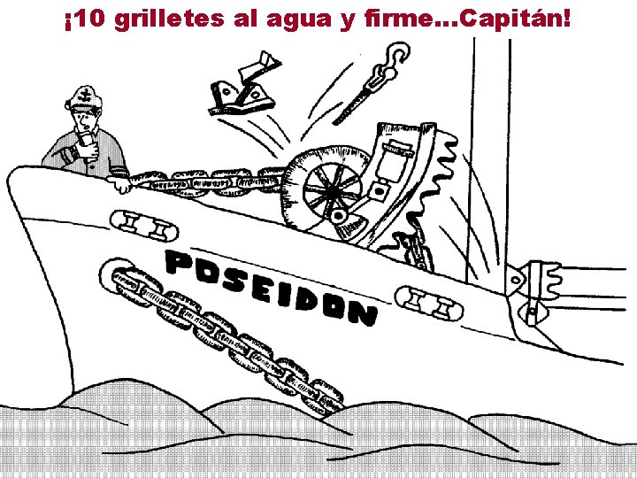 ¡ 10 grilletes al agua y firme…Capitán! 