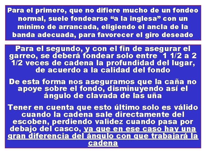 Para el primero, que no difiere mucho de un fondeo normal, suele fondearse “a