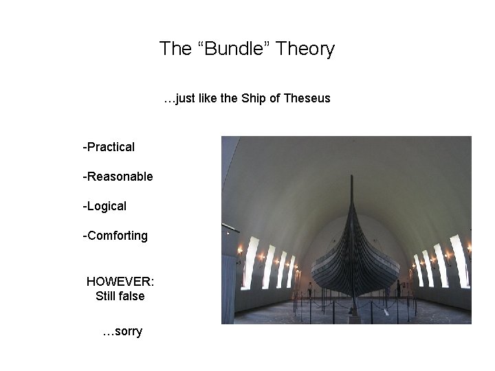 The “Bundle” Theory …just like the Ship of Theseus -Practical -Reasonable -Logical -Comforting HOWEVER: The “Bundle” Theory …just like the Ship of Theseus -Practical -Reasonable -Logical -Comforting HOWEVER: